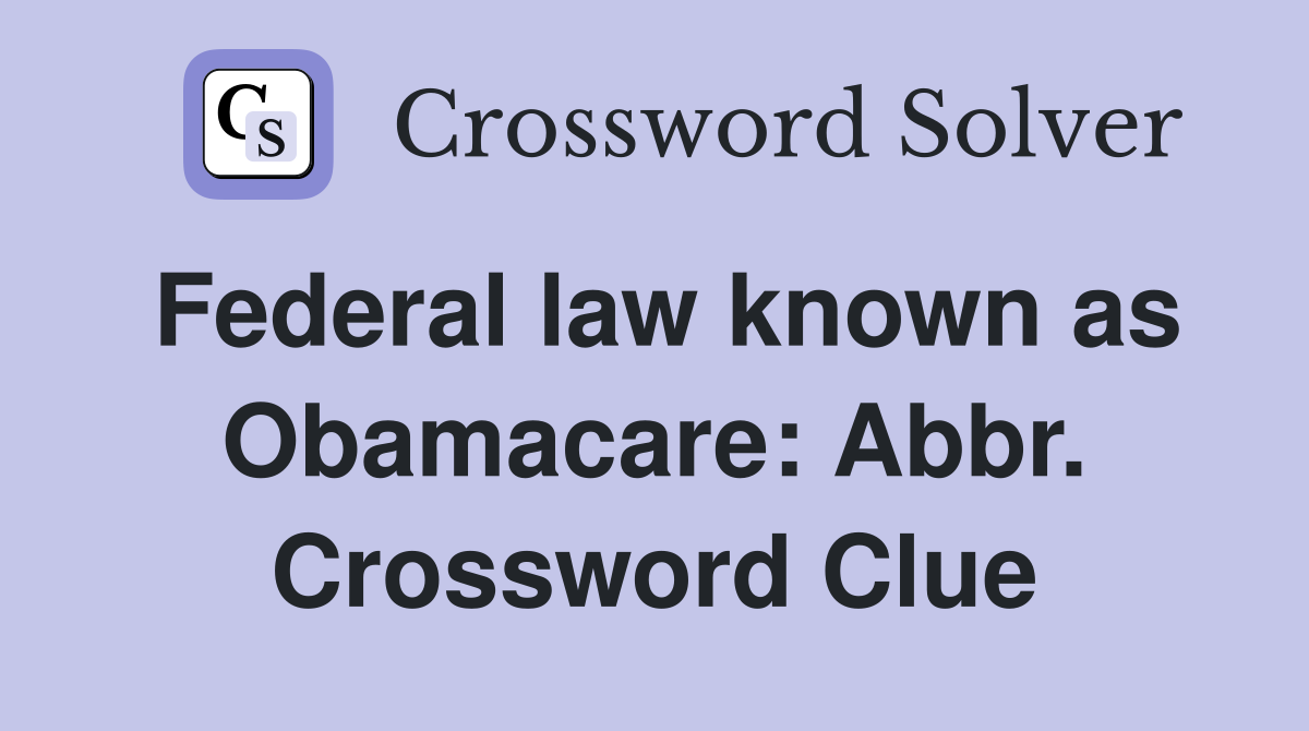 Federal law known as Obamacare: Abbr. Crossword Clue