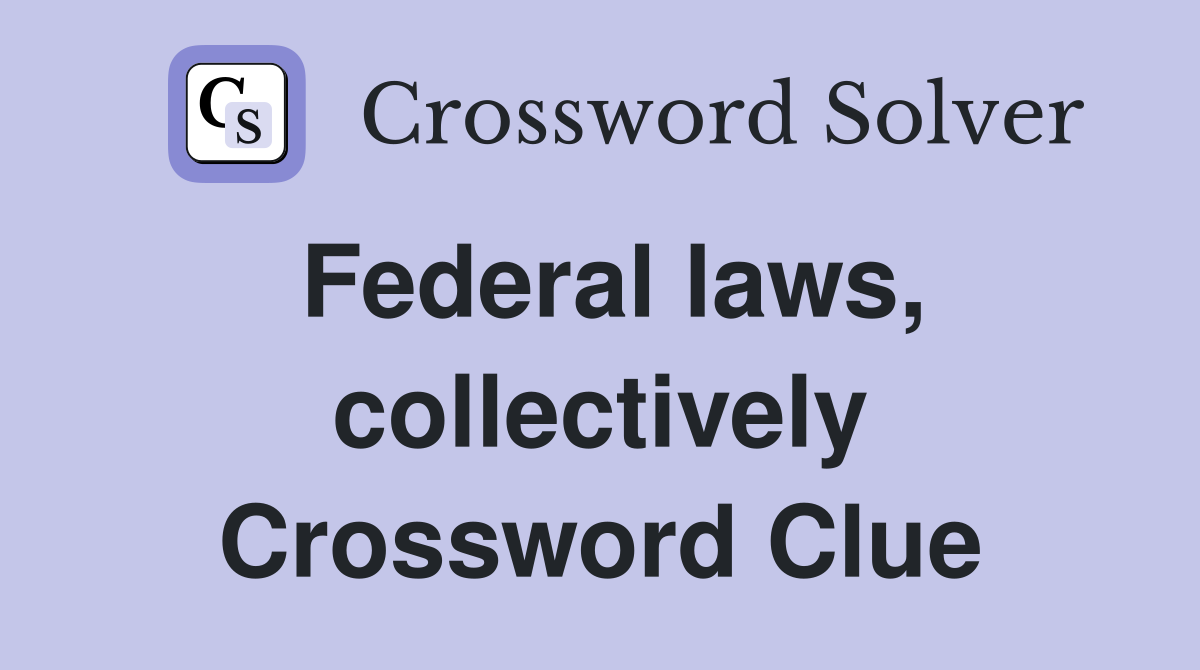 Federal laws, collectively Crossword Clue