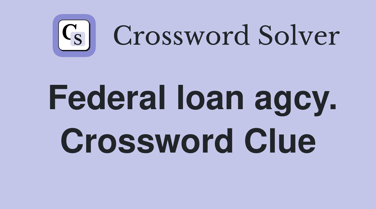Federal loan agcy. Crossword Clue