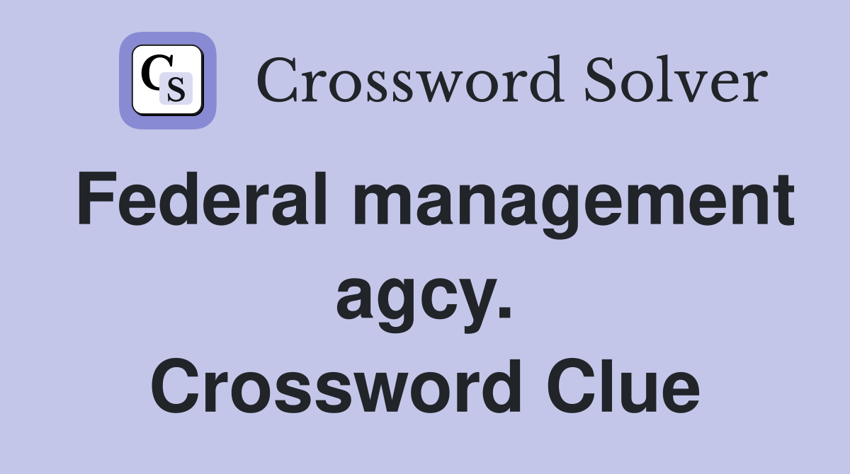 Federal management agcy. Crossword Clue