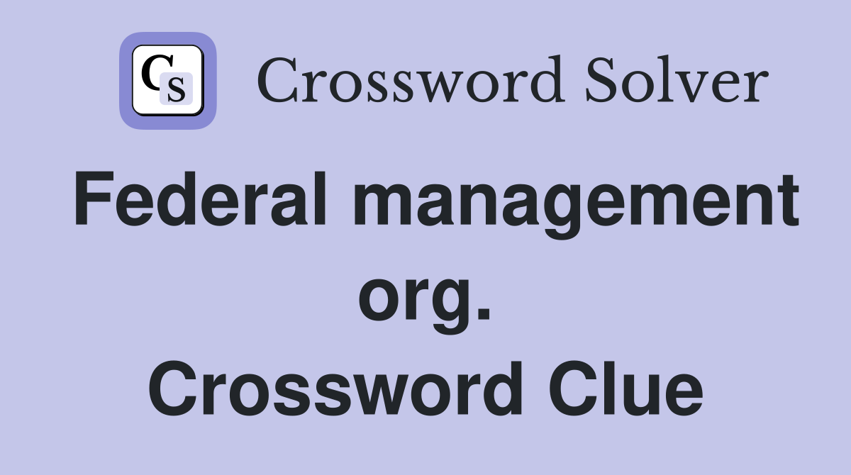Federal management org. Crossword Clue