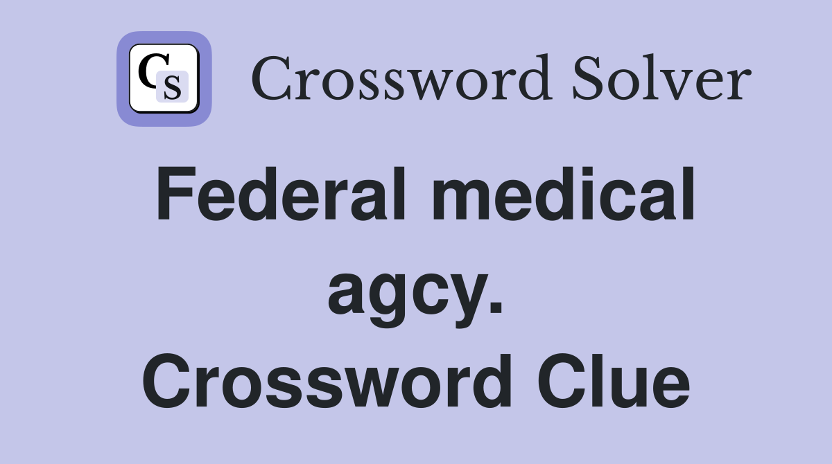 Federal medical agcy. Crossword Clue