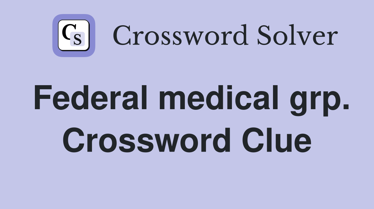 Federal medical grp. Crossword Clue