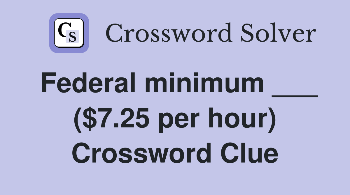Federal minimum ___ ($7.25 per hour) Crossword Clue