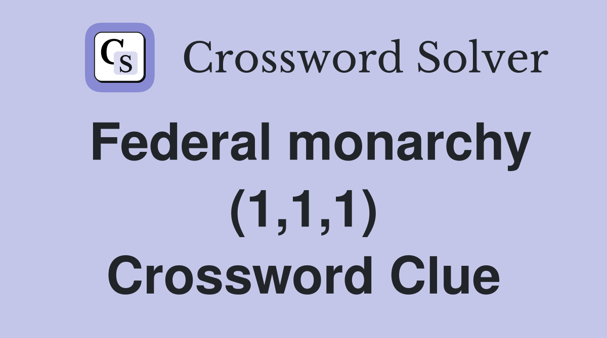 Federal monarchy (1,1,1) Crossword Clue