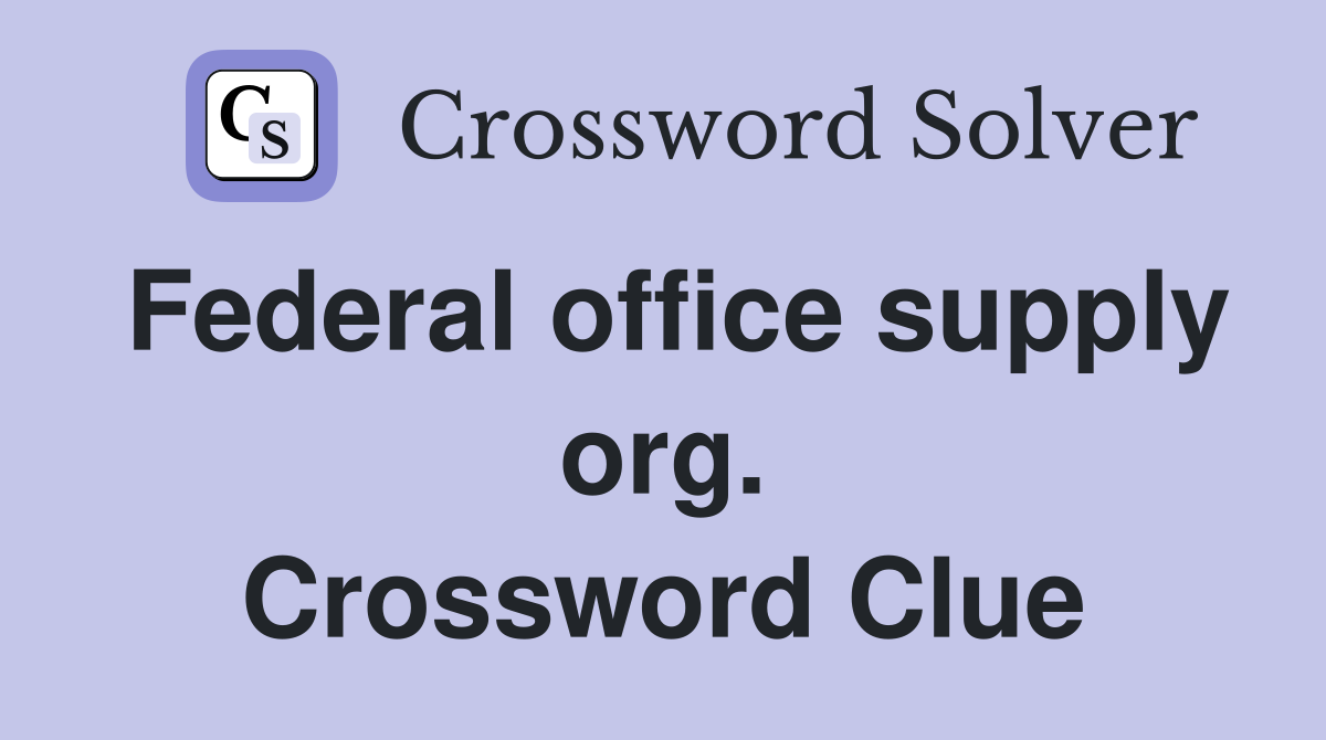 Federal office supply org. Crossword Clue