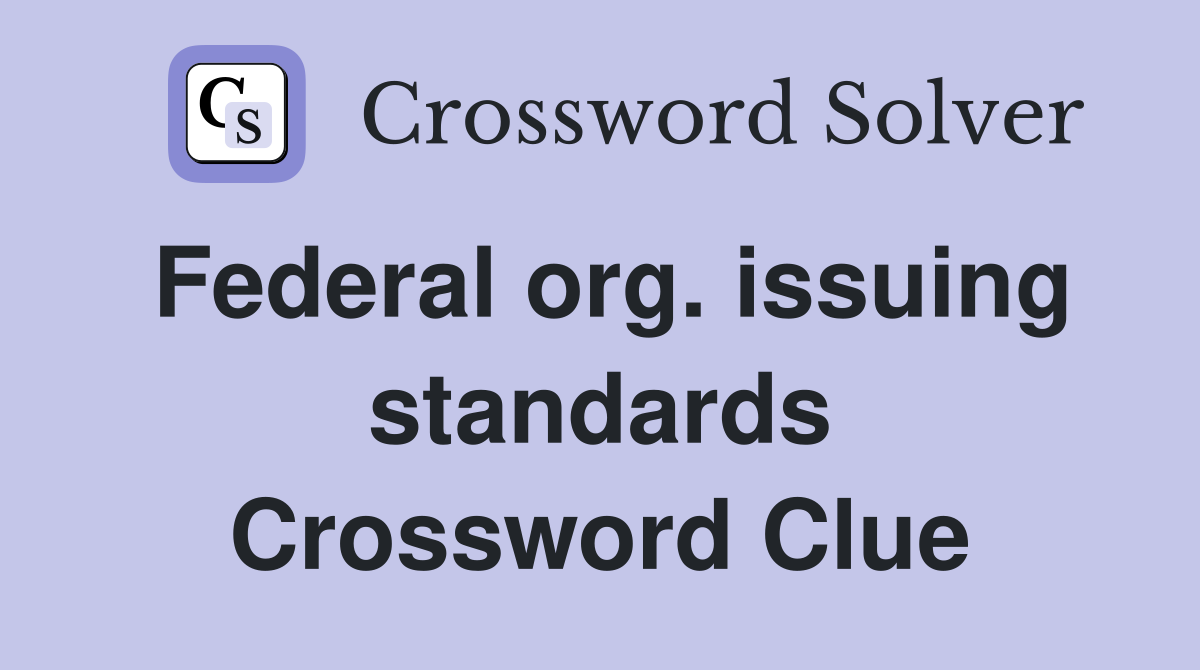 Federal org. issuing standards Crossword Clue