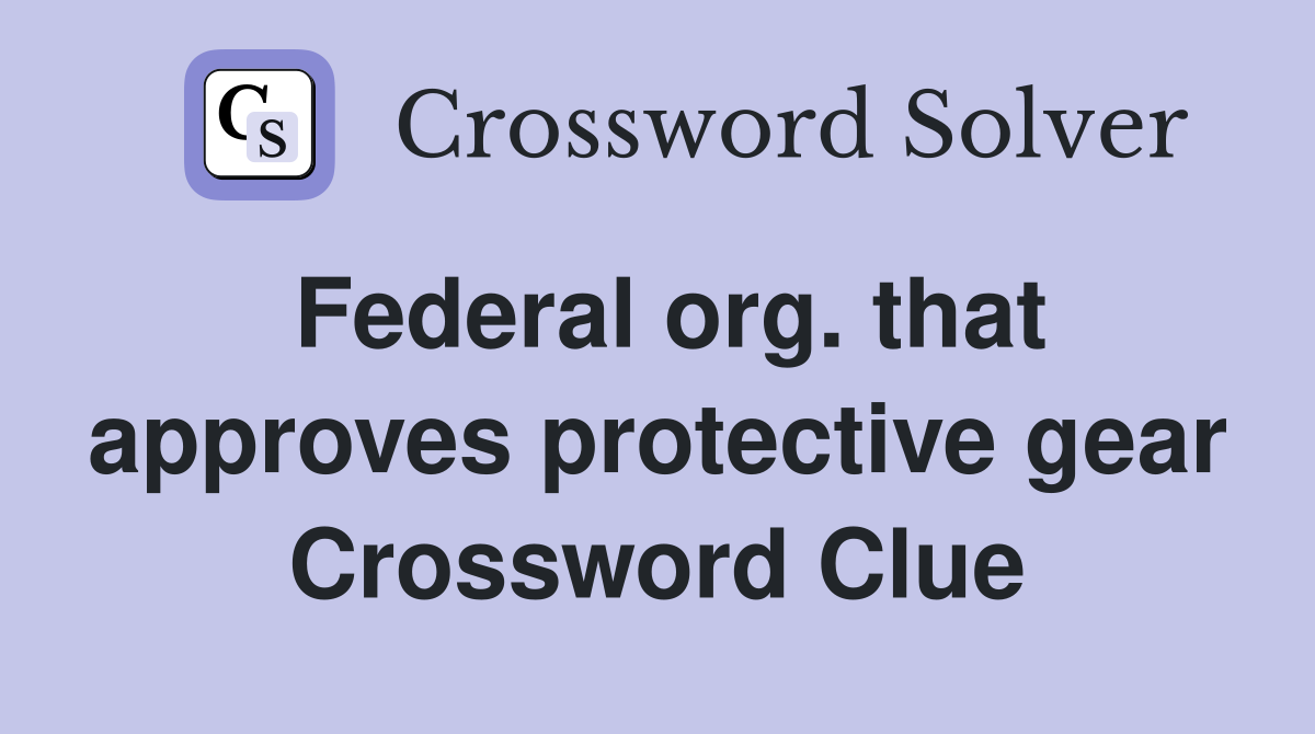 Federal org. that approves protective gear Crossword Clue