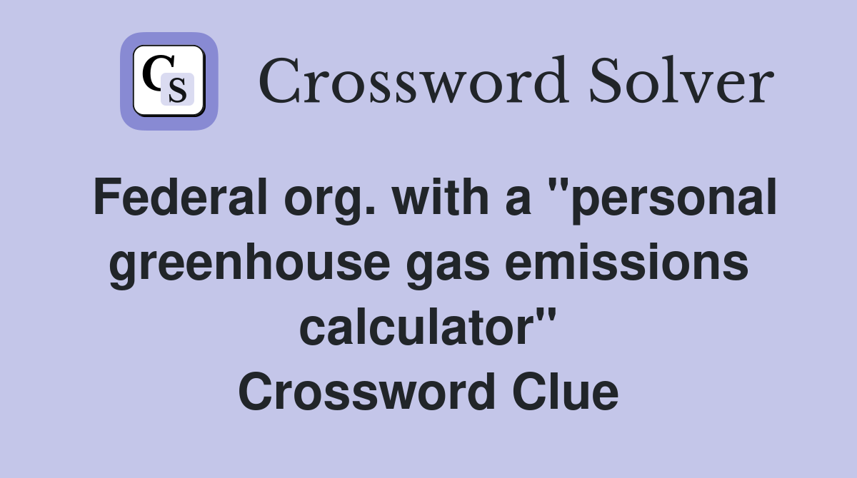 Federal org. with a "personal greenhouse gas emissions calculator" Crossword Clue