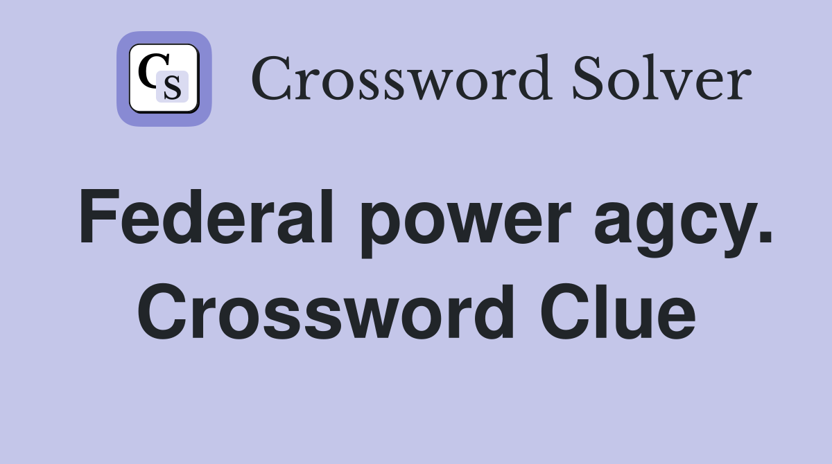 Federal power agcy. Crossword Clue