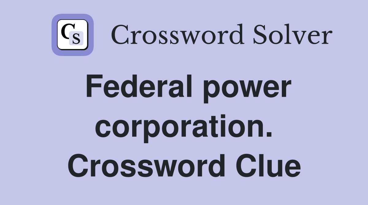 Federal power corporation. Crossword Clue