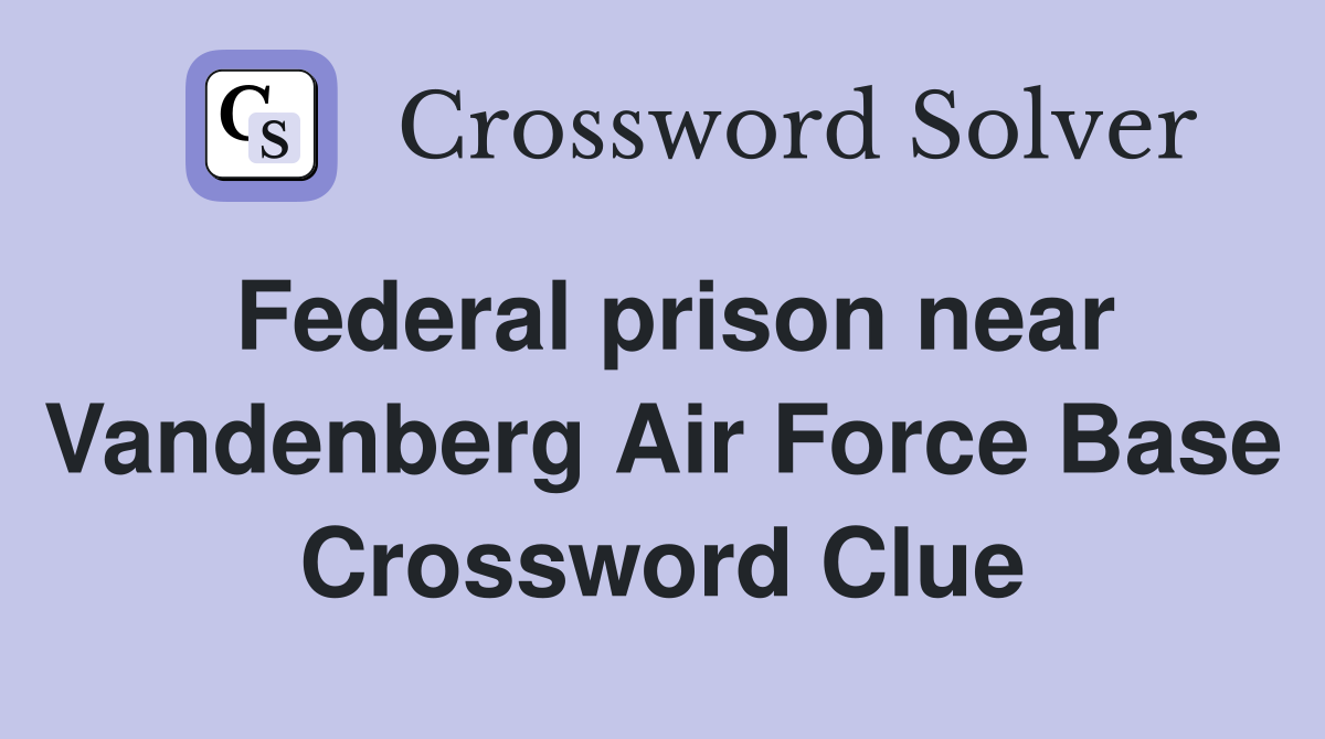 Federal prison near Vandenberg Air Force Base Crossword Clue