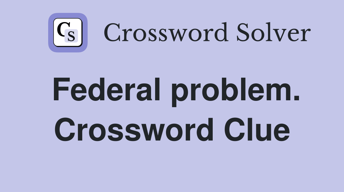Federal problem. Crossword Clue