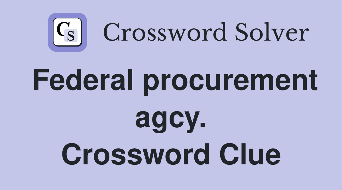 Federal procurement agcy. Crossword Clue