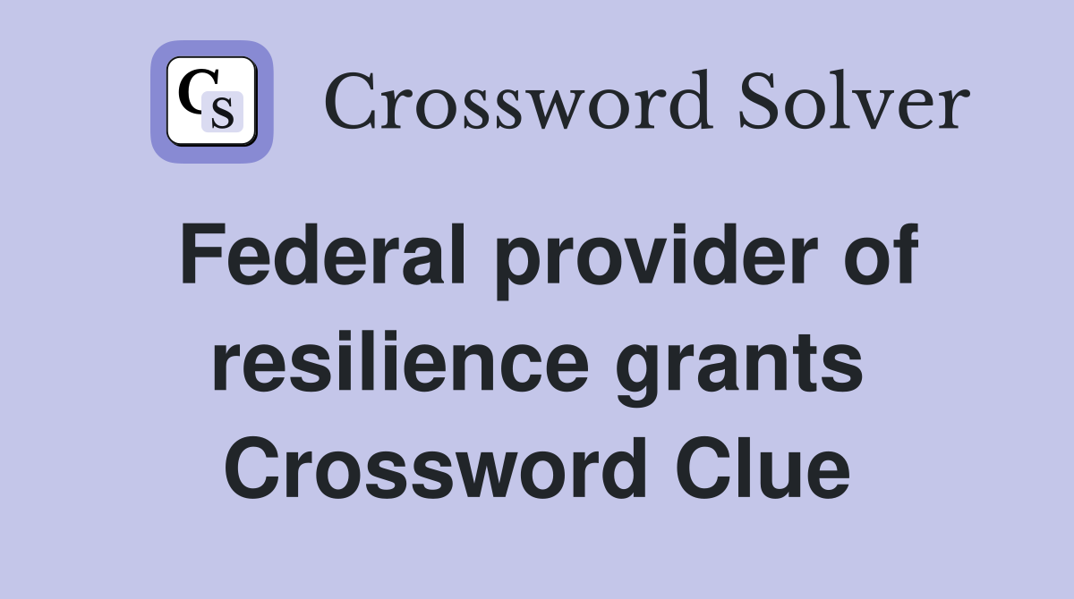Federal provider of resilience grants Crossword Clue