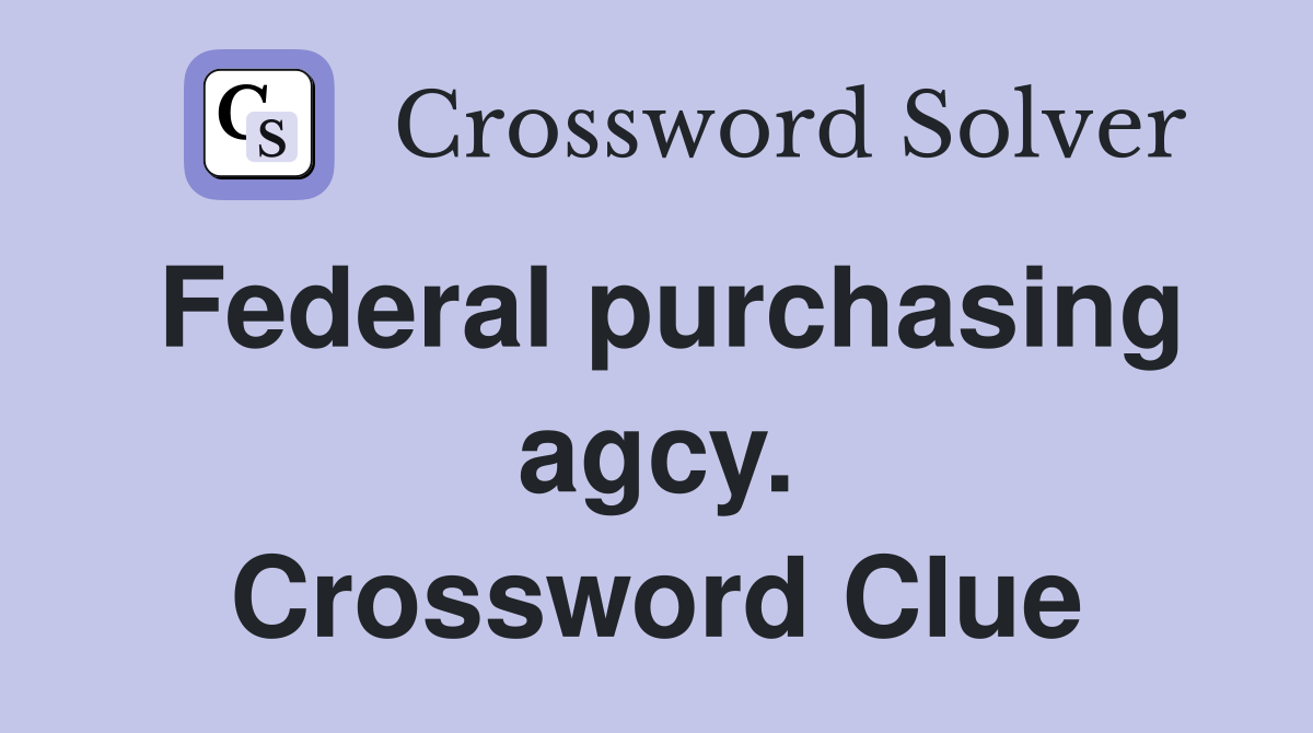 Federal purchasing agcy. Crossword Clue