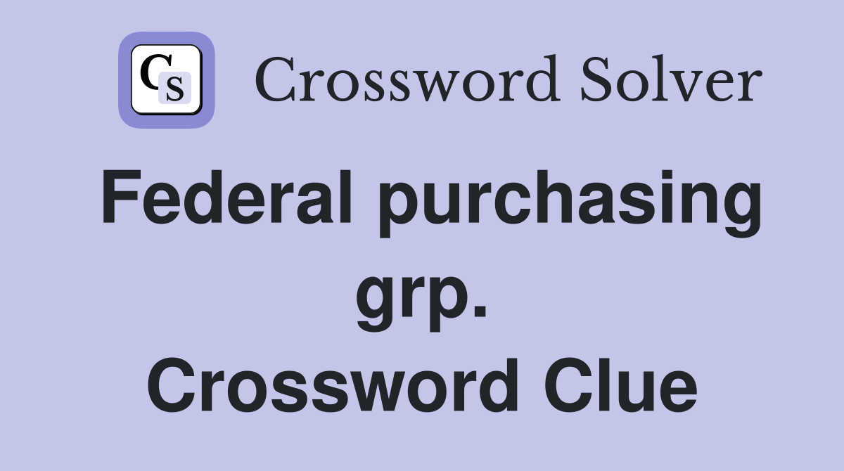 Federal purchasing grp. Crossword Clue