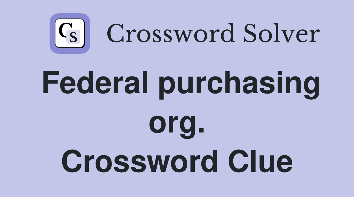 Federal purchasing org. Crossword Clue