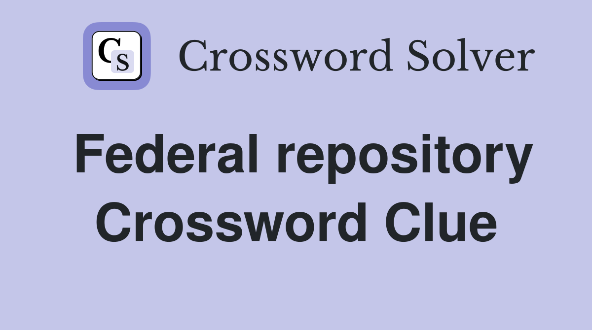 Federal repository Crossword Clue