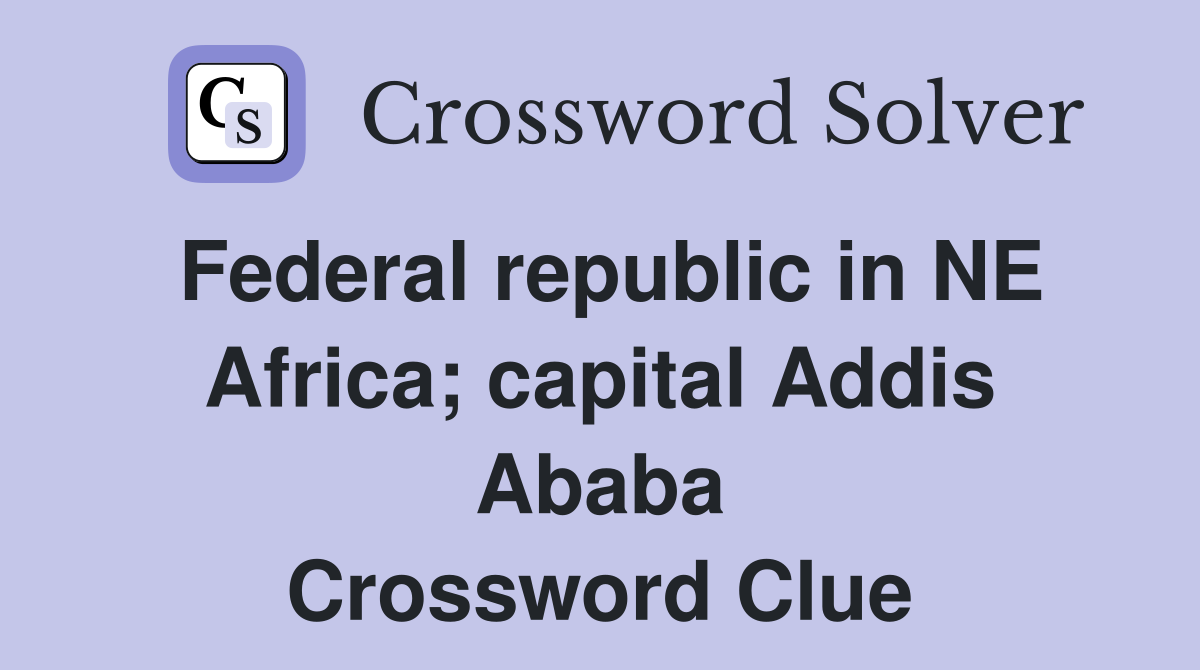 Federal republic in NE Africa; capital Addis Ababa Crossword Clue