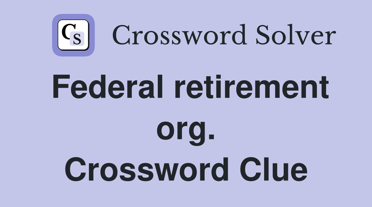 Federal retirement org. Crossword Clue