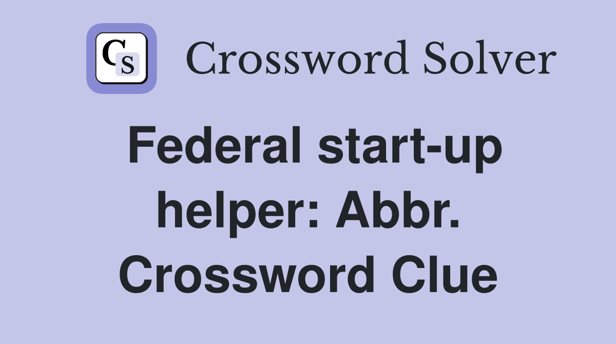 Federal start-up helper: Abbr. Crossword Clue