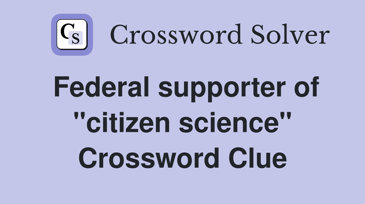 Federal supporter of ''citizen science'' Crossword Clue