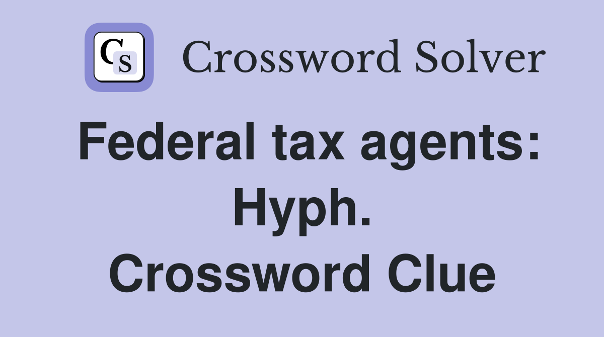 Federal tax agents: Hyph. Crossword Clue