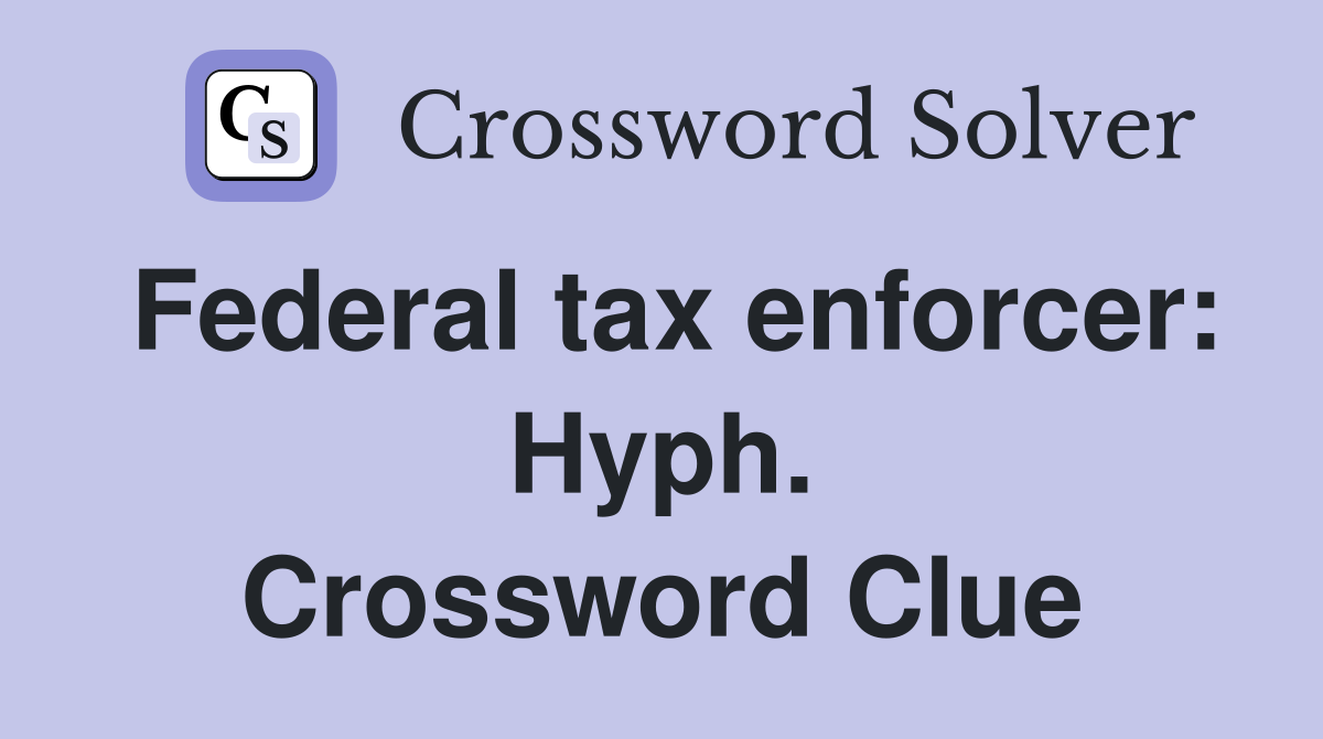 Federal tax enforcer: Hyph. Crossword Clue