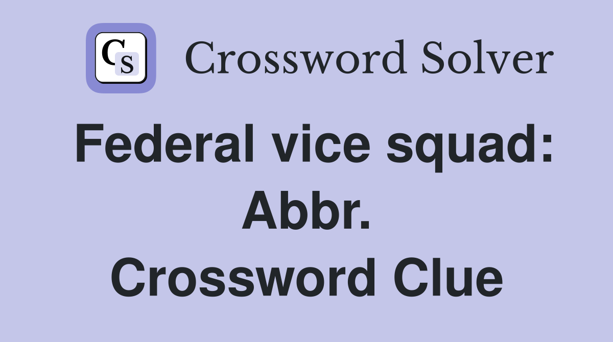 Federal vice squad: Abbr. Crossword Clue