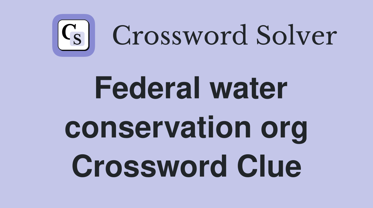 Federal water conservation org Crossword Clue