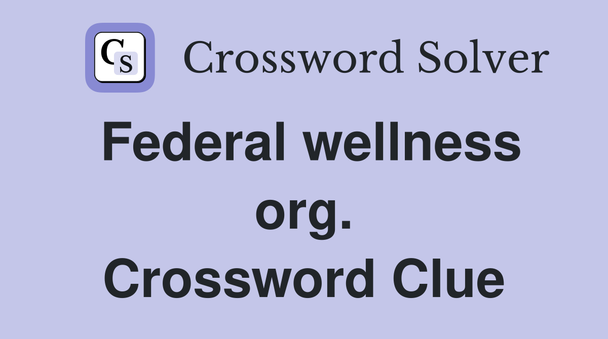 Federal wellness org. Crossword Clue