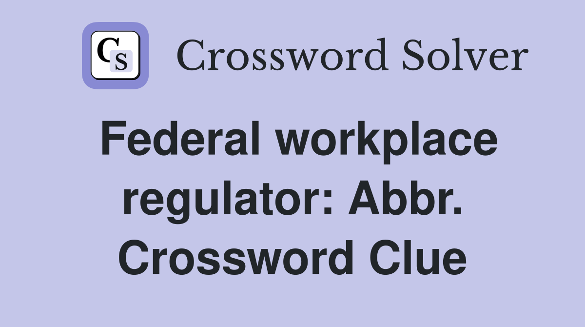 Federal workplace regulator: Abbr. Crossword Clue
