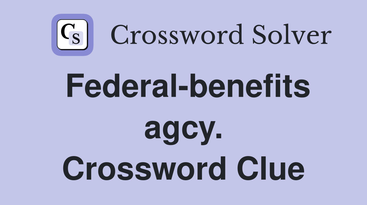 Federal-benefits agcy. Crossword Clue