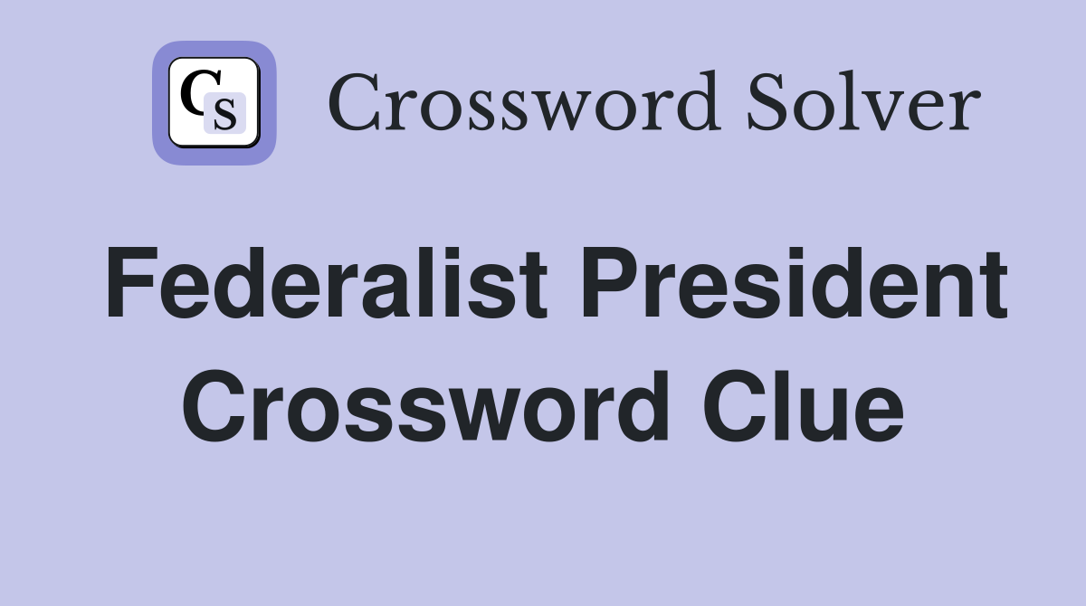 Federalist President Crossword Clue