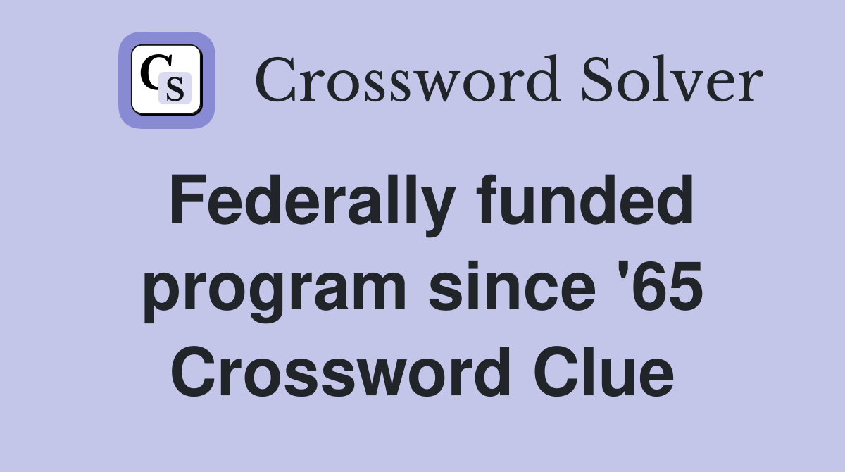 Federally funded program since '65 Crossword Clue