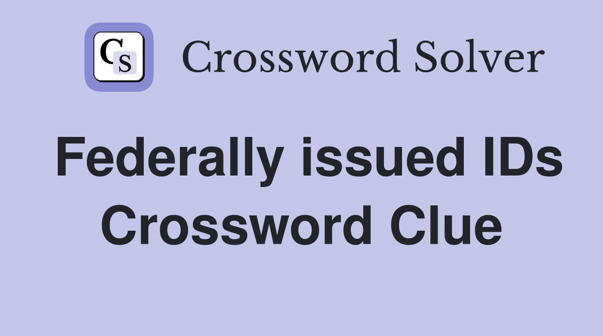 Federally issued IDs Crossword Clue