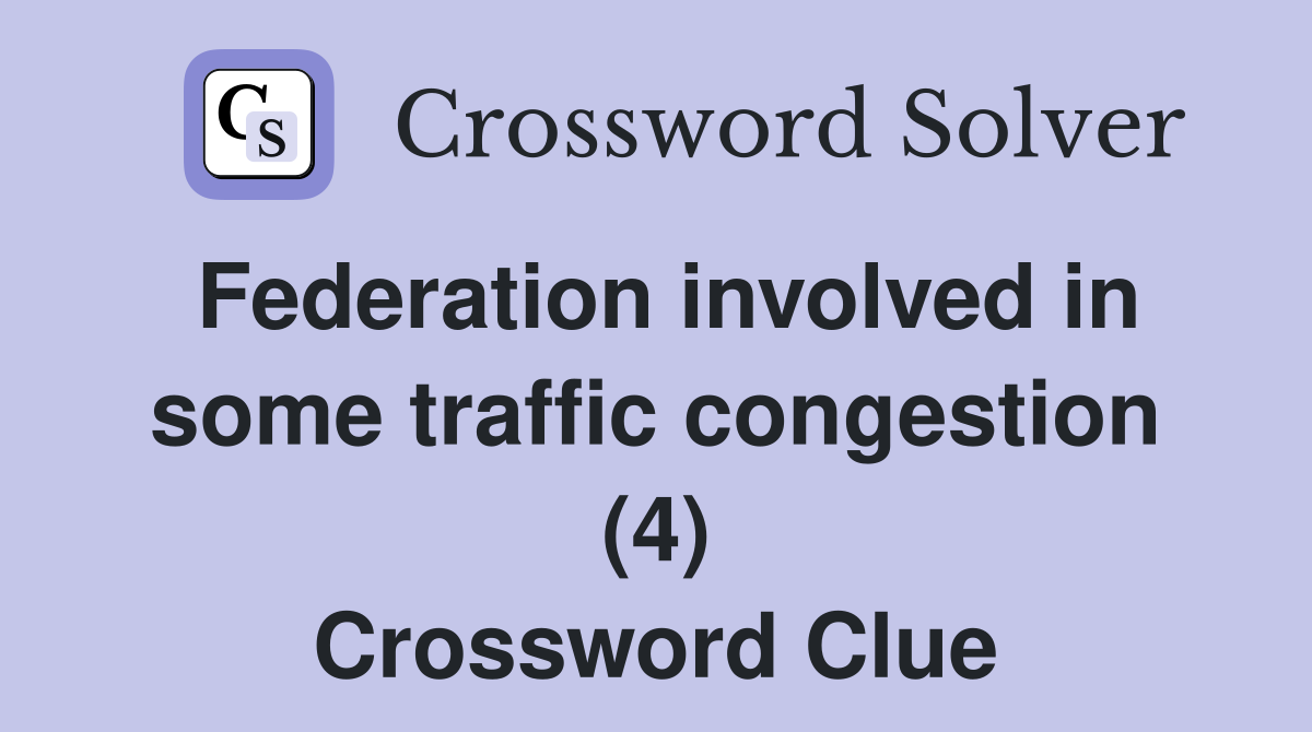 Federation involved in some traffic congestion (4) Crossword Clue
