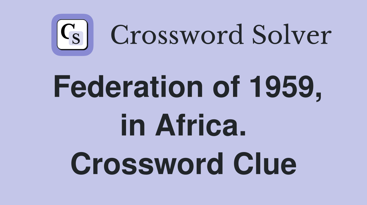 Federation of 1959, in Africa. Crossword Clue