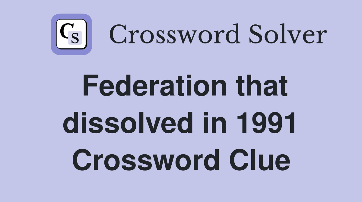 Federation that dissolved in 1991 Crossword Clue