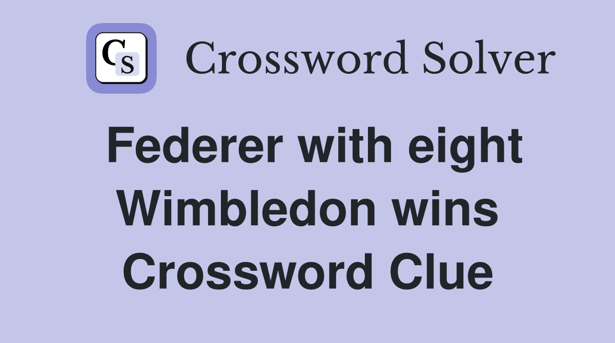 Federer with eight Wimbledon wins Crossword Clue