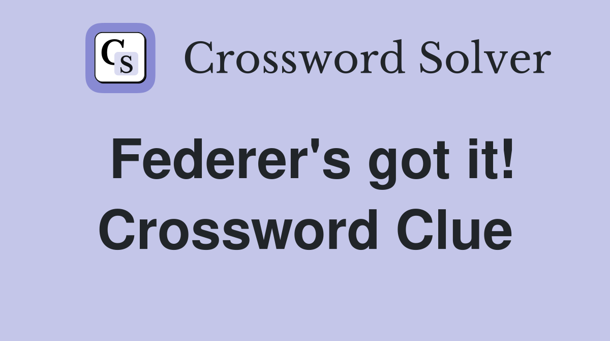 Federer's got it! Crossword Clue