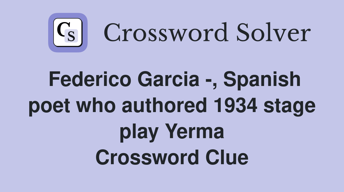 Federico Garcia -, Spanish poet who authored 1934 stage play Yerma Crossword Clue