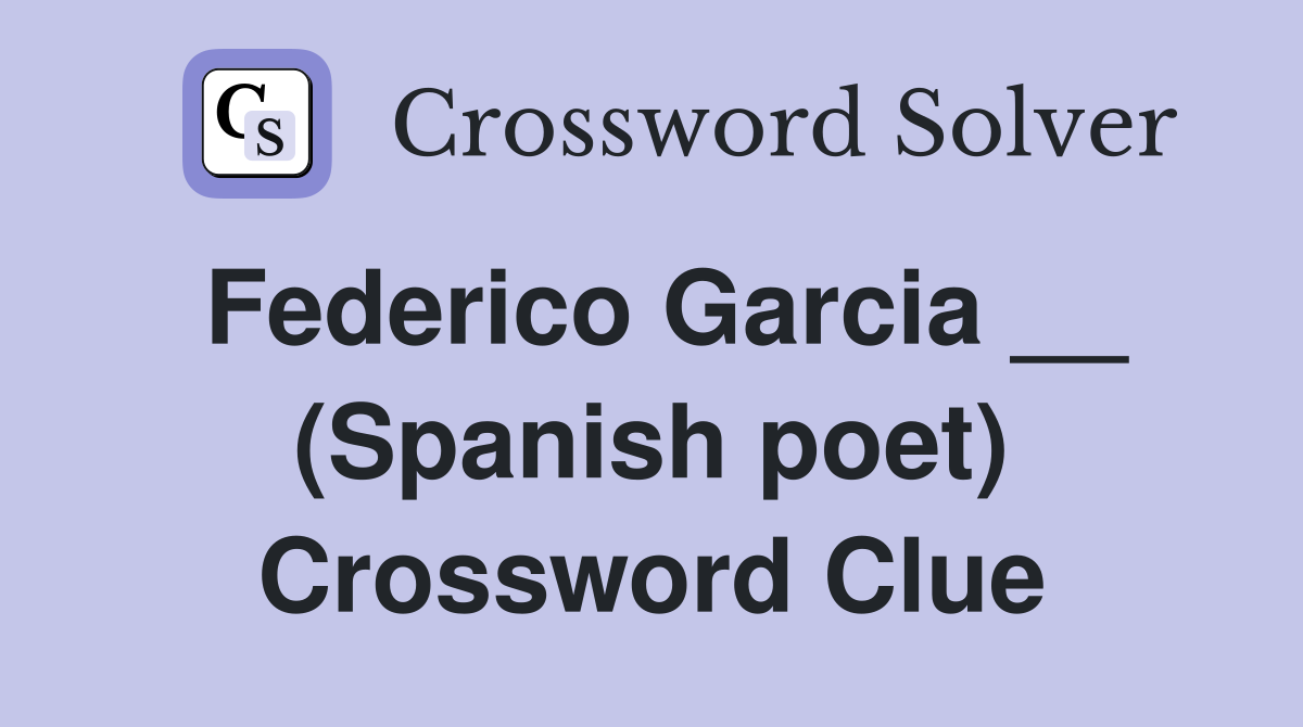 Federico Garcia __ (Spanish poet) Crossword Clue