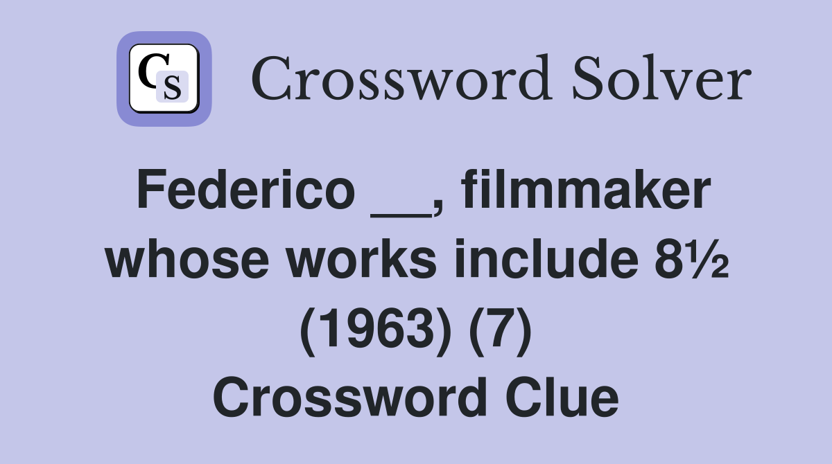 Federico __, filmmaker whose works include 8½ (1963) (7) Crossword Clue