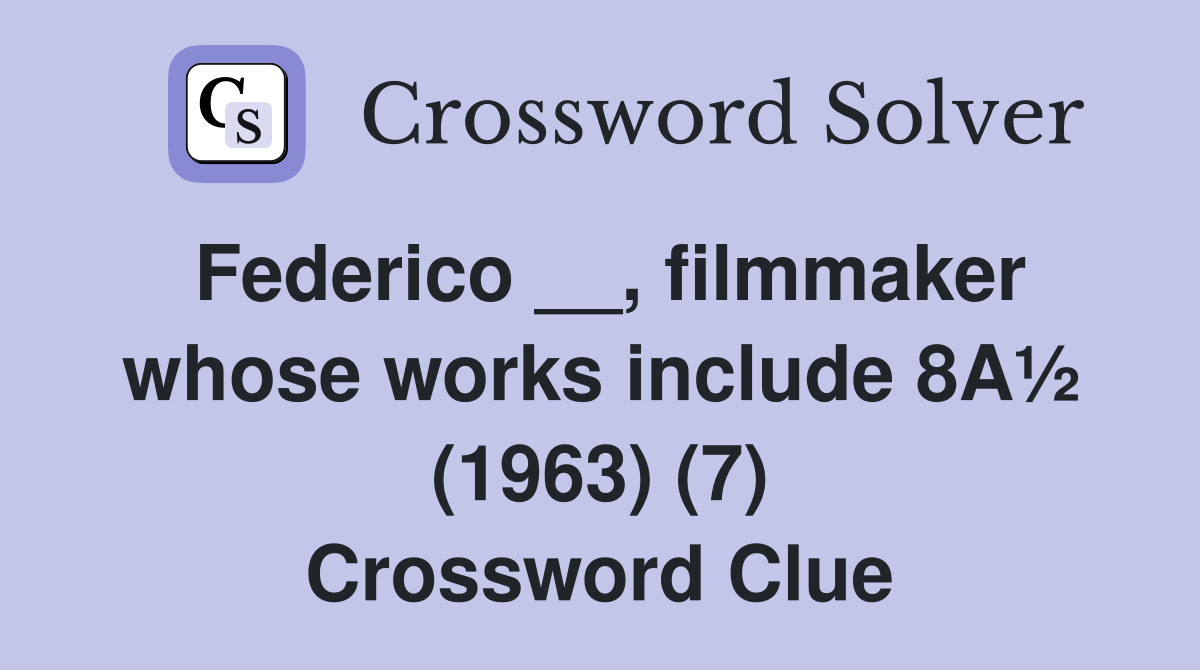 Federico __, filmmaker whose works include 8A½ (1963) (7) Crossword Clue