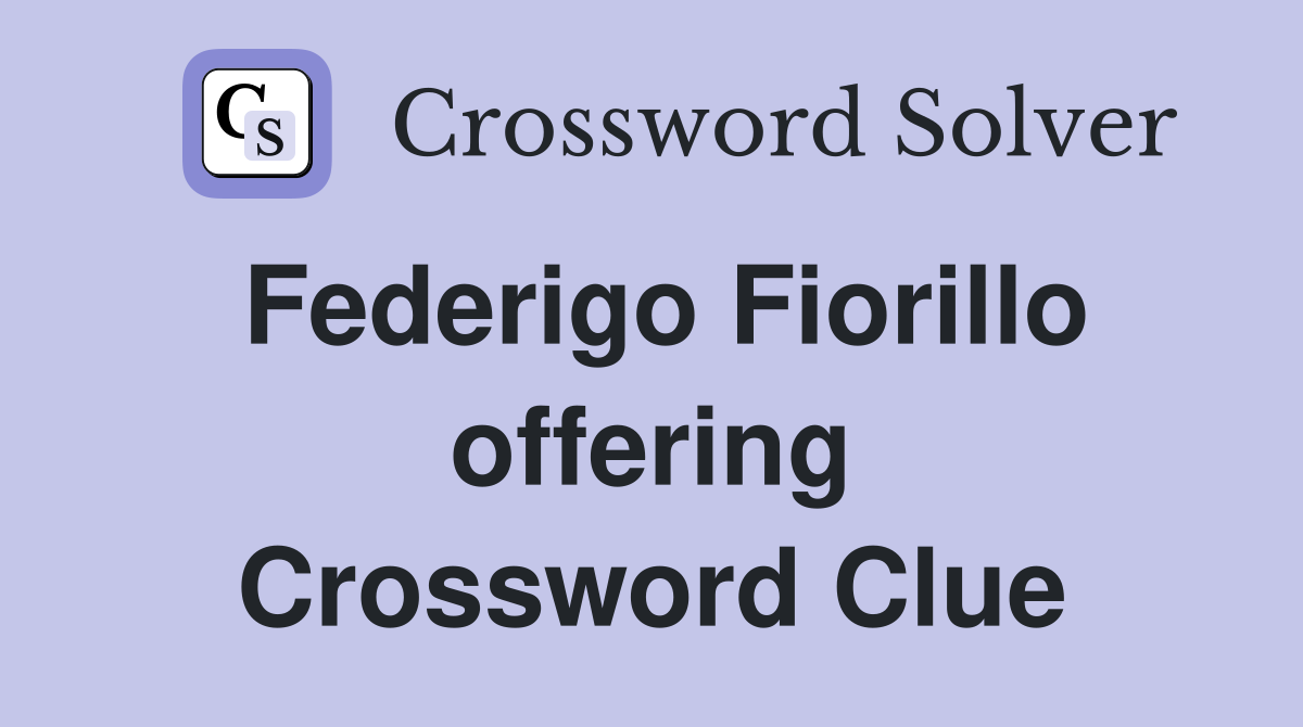 Federigo Fiorillo offering Crossword Clue