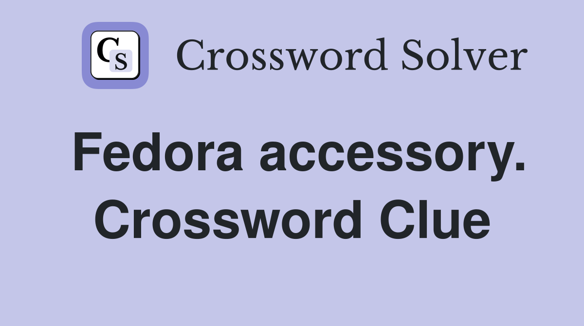Fedora accessory. Crossword Clue