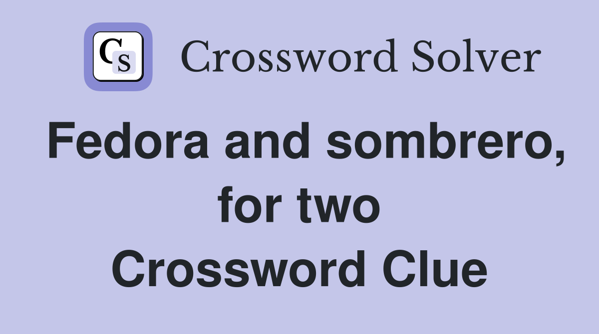 Fedora and sombrero, for two Crossword Clue