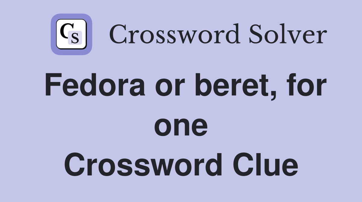 Fedora or beret for one Crossword Clue Answers Crossword Solver